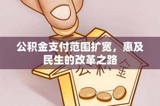 专家公积金支付范围扩宽，惠及民生的改革之路