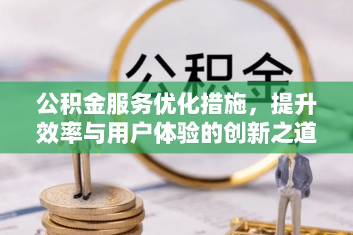 专家公积金服务优化措施，提升效率与用户体验的创新之道