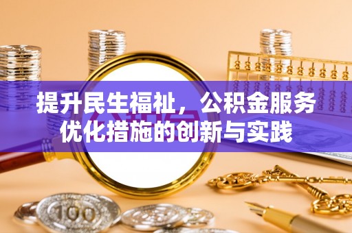 专家提升民生福祉，公积金服务优化措施的创新与实践